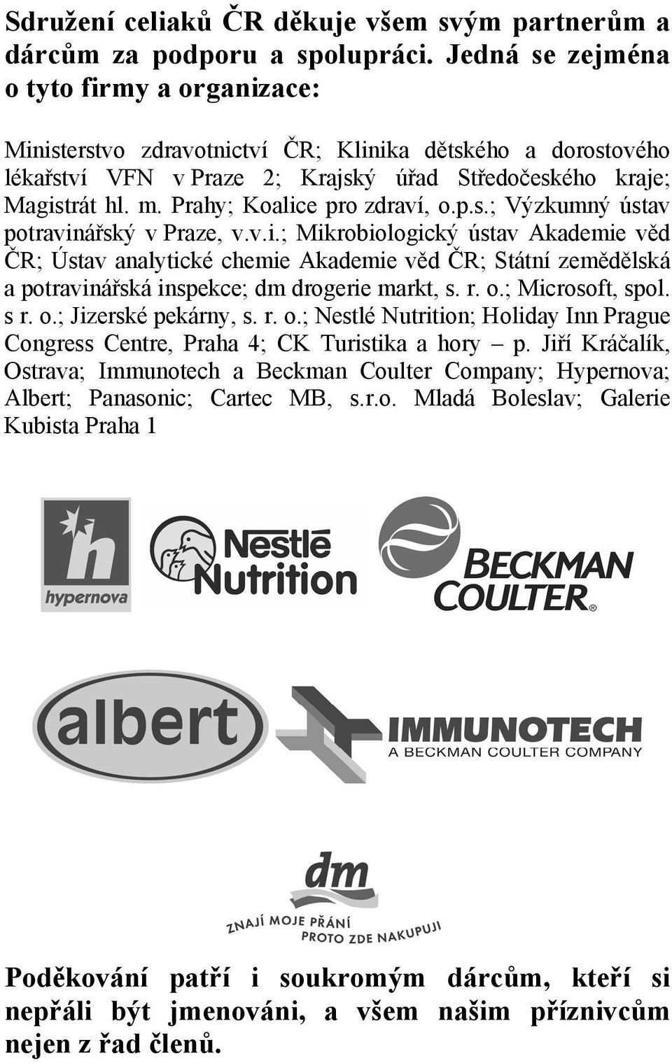 Prahy; Koalice pro zdraví, o.p.s.; Výzkumný ústav potravinářský v Praze, v.v.i.; Mikrobiologický ústav Akademie věd ČR; Ústav analytické chemie Akademie věd ČR; Státní zemědělská a potravinářská inspekce; dm drogerie markt, s.