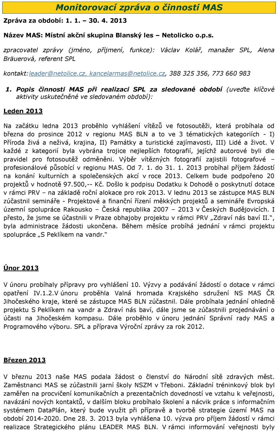 Popis činnosti MAS při realizaci SPL za sledované období (uveďte klíčové aktivity uskutečněné ve sledovaném období): Leden 2013 Na začátku ledna 2013 proběhlo vyhlášení vítězů ve fotosoutěži, která