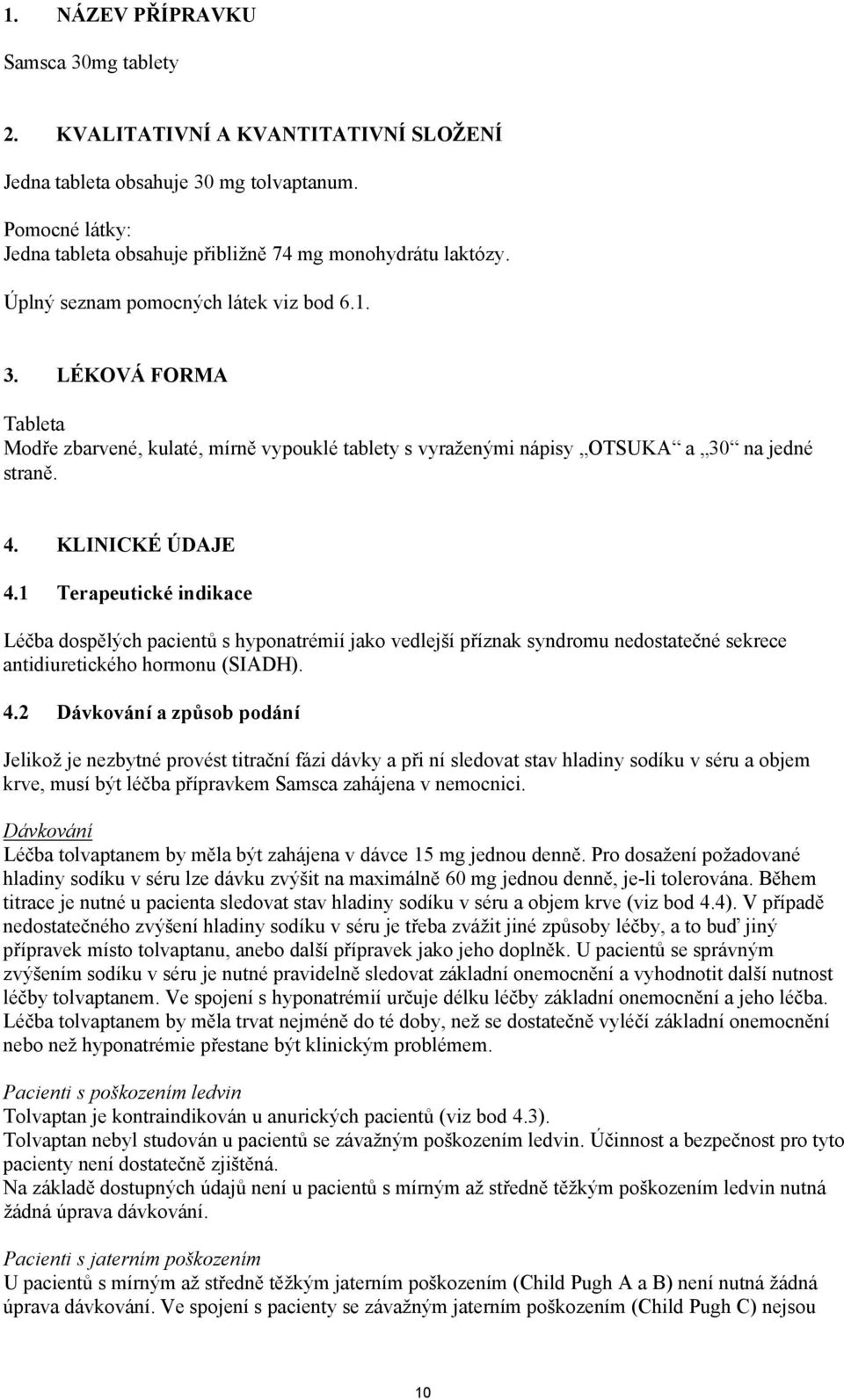 1 Terapeutické indikace Léčba dospělých pacientů s hyponatrémií jako vedlejší příznak syndromu nedostatečné sekrece antidiuretického hormonu (SIADH). 4.