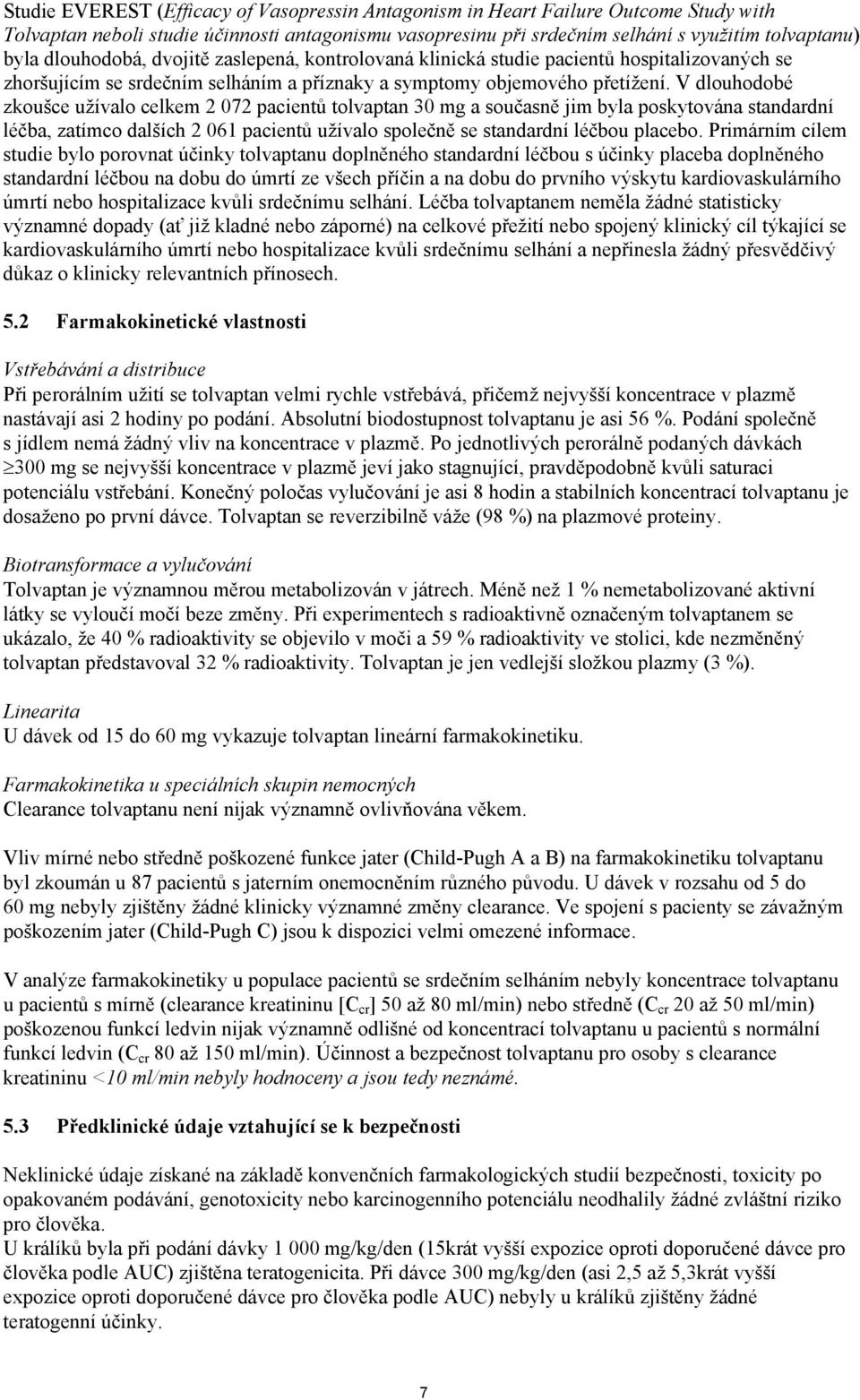 V dlouhodobé zkoušce užívalo celkem 2 072 pacientů tolvaptan 30 mg a současně jim byla poskytována standardní léčba, zatímco dalších 2 061 pacientů užívalo společně se standardní léčbou placebo.