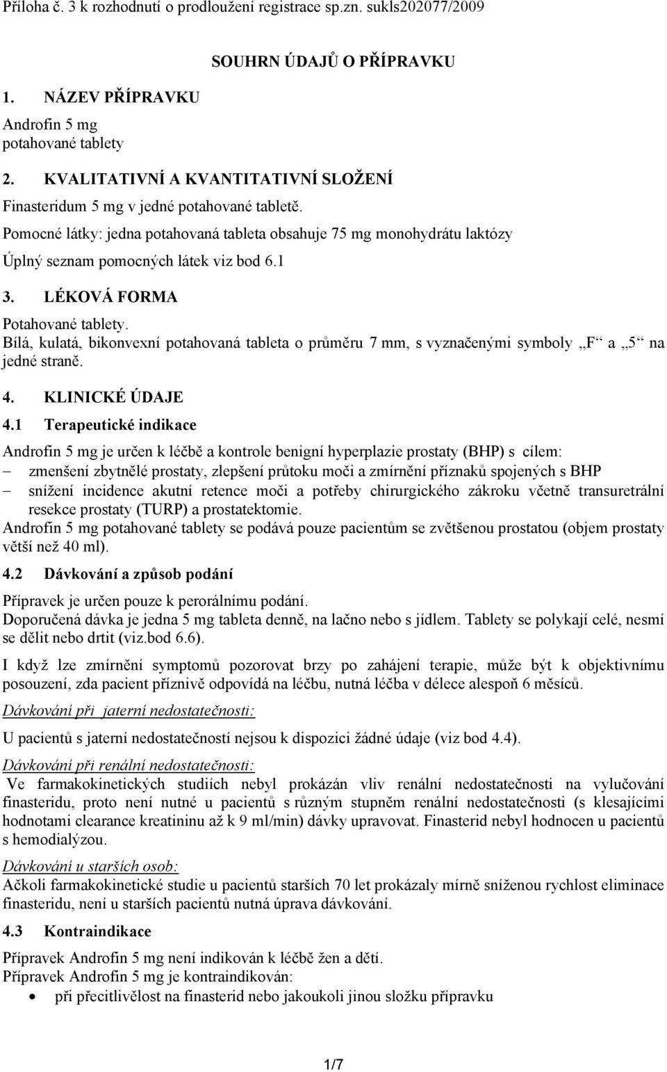 1 3. LÉKOVÁ FORMA Potahované tablety. Bílá, kulatá, bikonvexní potahovaná tableta o průměru 7 mm, s vyznačenými symboly F a 5 na jedné straně. 4. KLINICKÉ ÚDAJE 4.