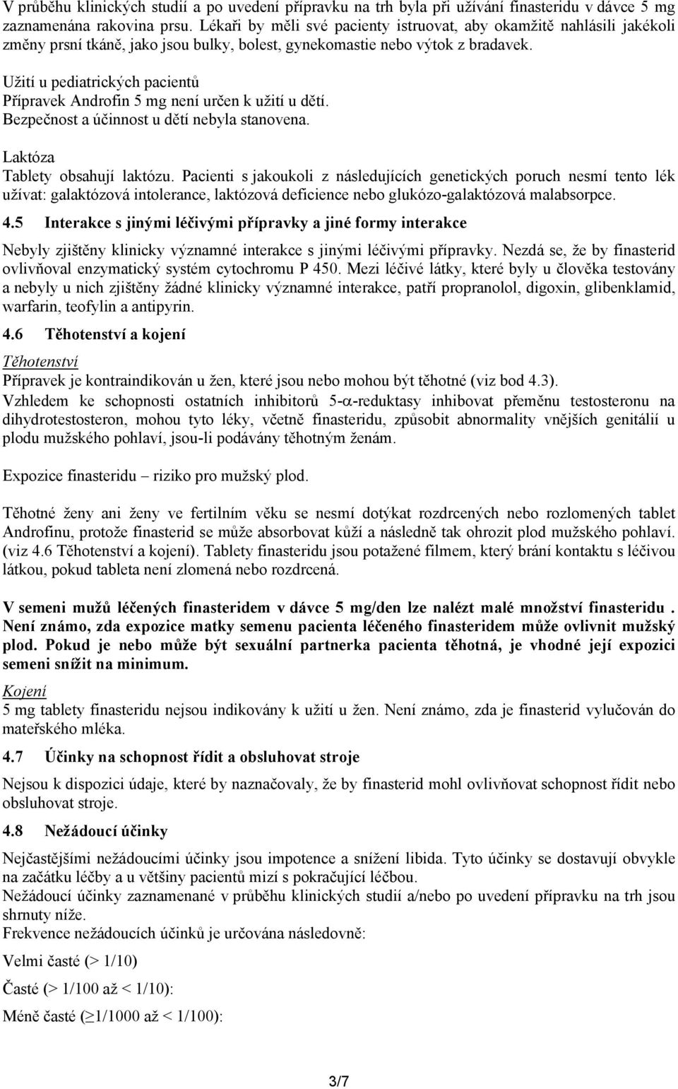 Užití u pediatrických pacientů Přípravek Androfin 5 mg není určen k užití u dětí. Bezpečnost a účinnost u dětí nebyla stanovena. Laktóza Tablety obsahují laktózu.