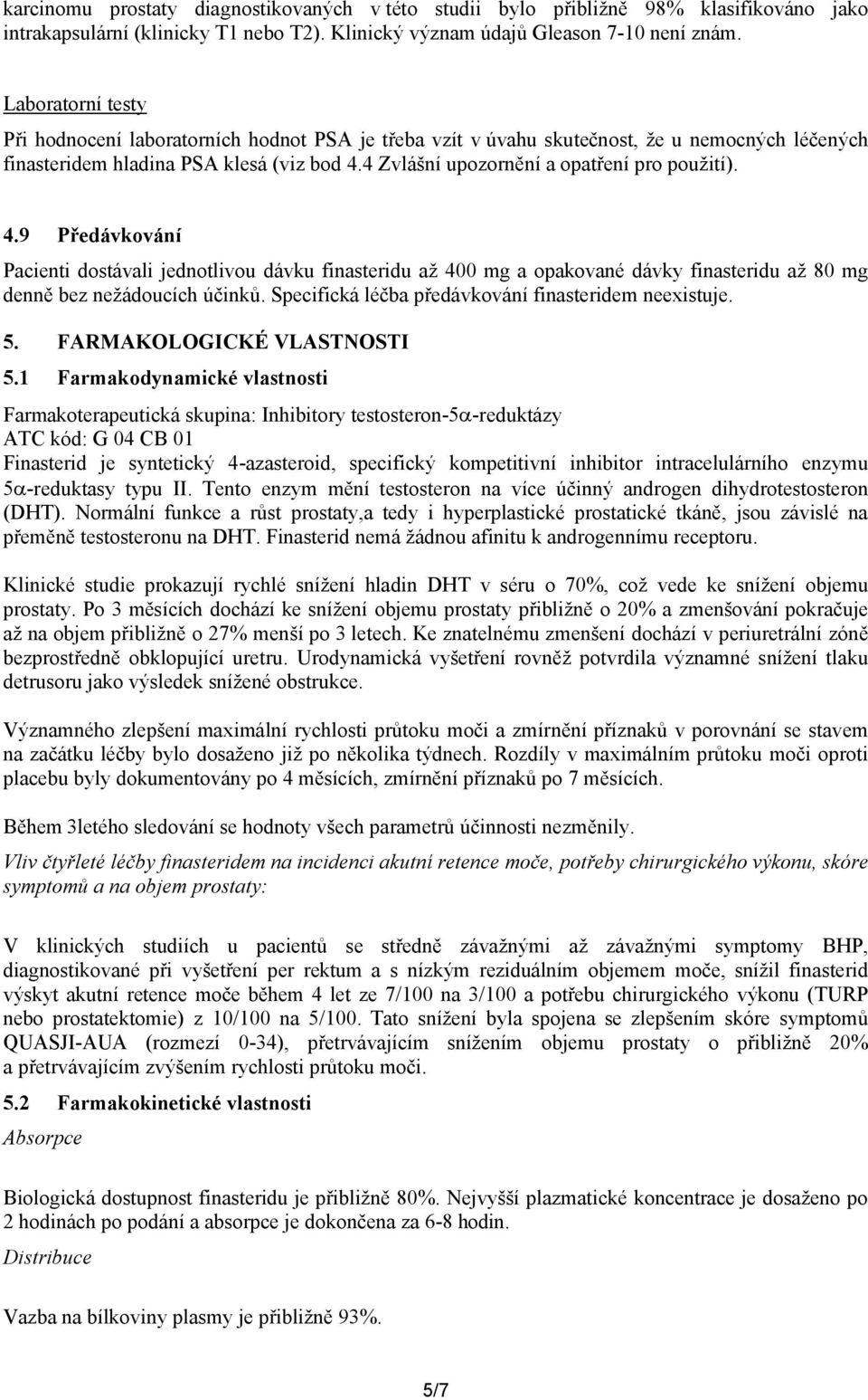 4 Zvlášní upozornění a opatření pro použití). 4.9 Předávkování Pacienti dostávali jednotlivou dávku finasteridu až 400 mg a opakované dávky finasteridu až 80 mg denně bez nežádoucích účinků.