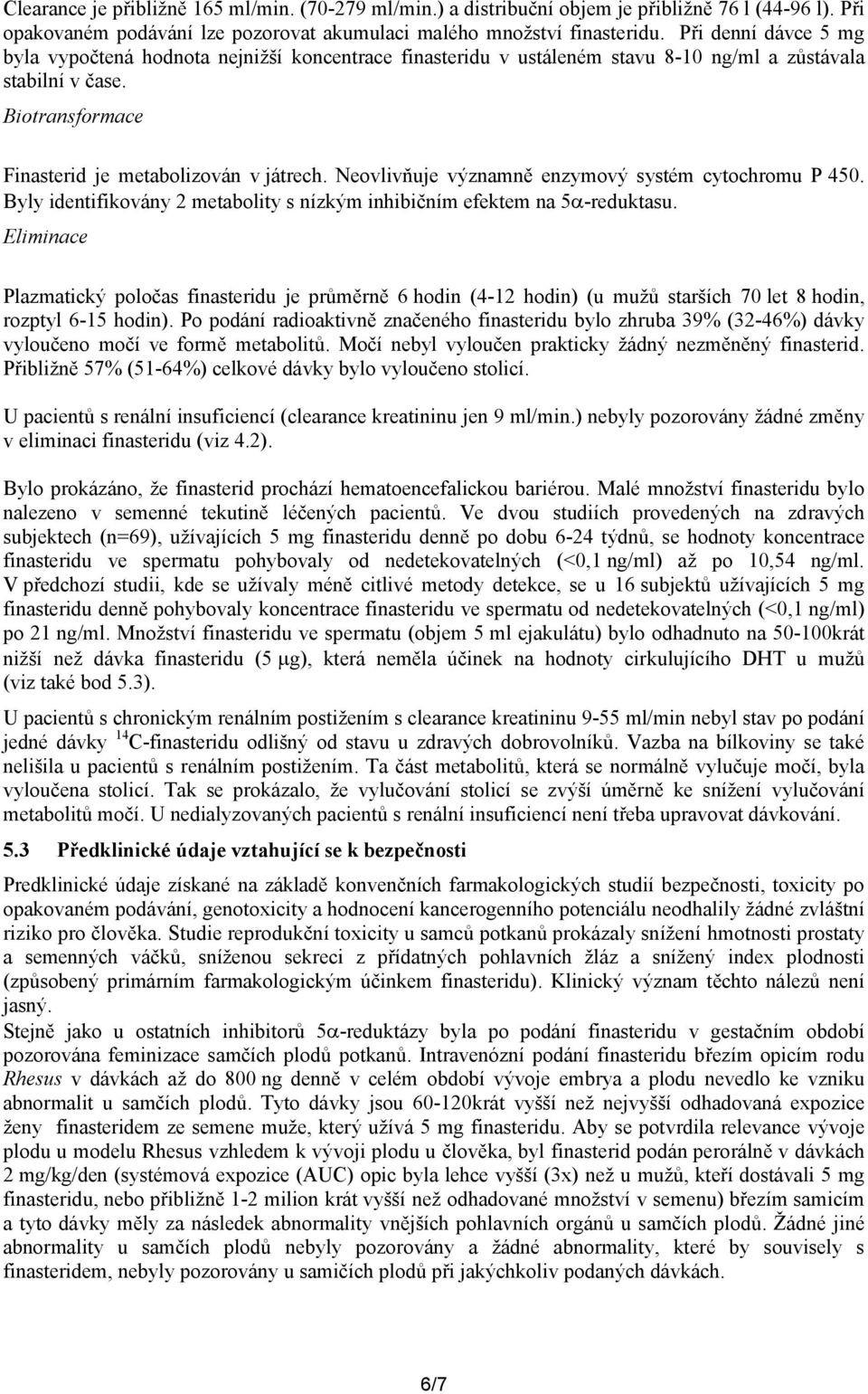 Neovlivňuje významně enzymový systém cytochromu P 450. Byly identifikovány 2 metabolity s nízkým inhibičním efektem na 5 -reduktasu.