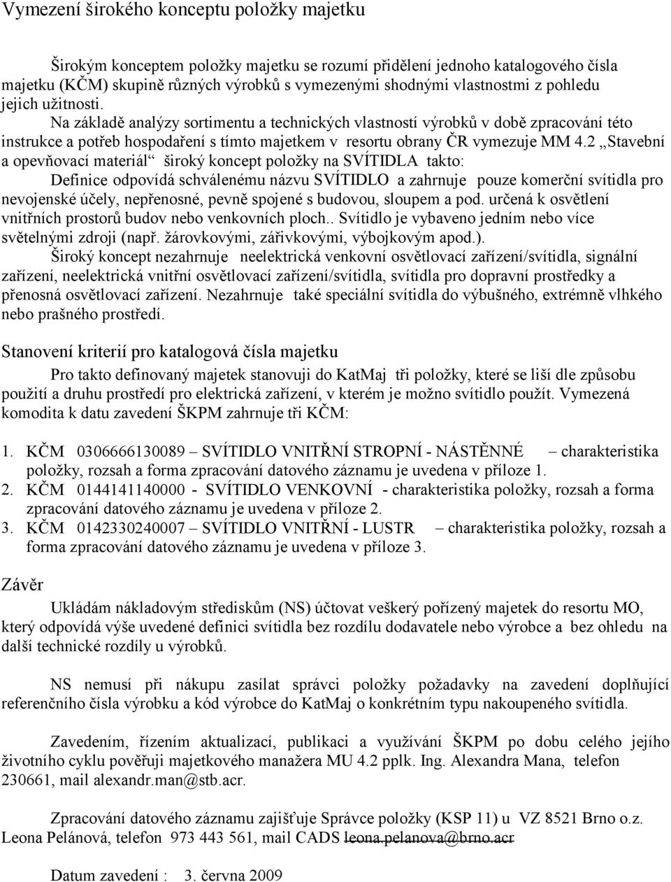 2 Stavební a opevňovací materiál široký koncept položky na SVÍTIDLA takto: Definice odpovídá schválenému názvu SVÍTIDLO a zahrnuje pouze komerční svítidla pro nevojenské účely, nepřenosné, pevně