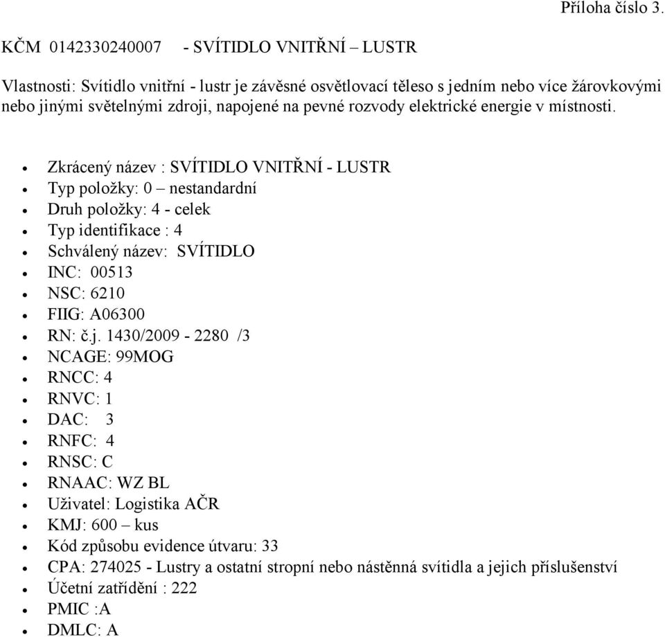 zdroji, napojené na pevné rozvody elektrické energie v místnosti.