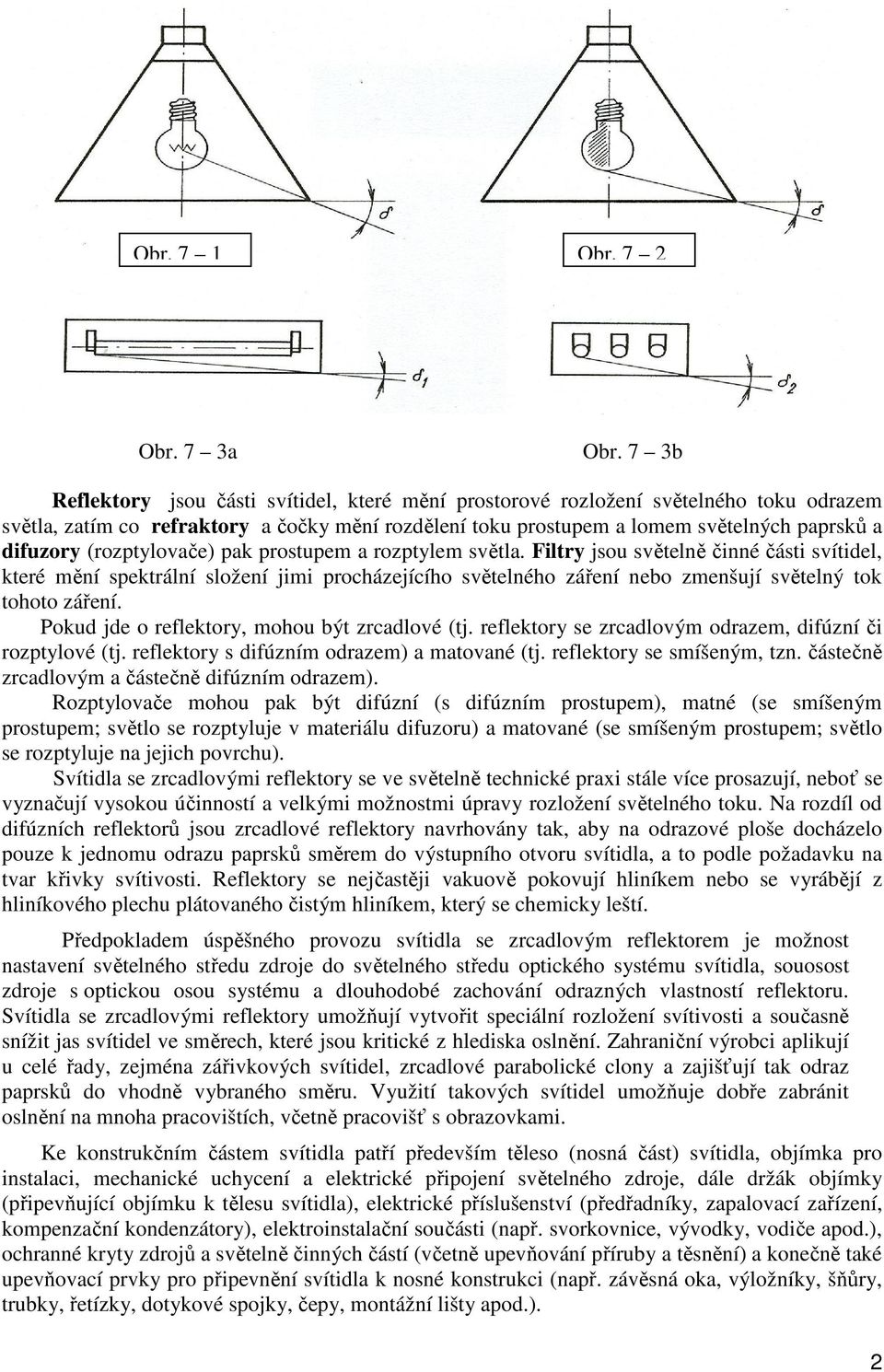 (roptylovače) pak prostupem a roptylem světla. Filtry jsou světelně činné části svítidel, které mění spektrální složení jimi procháejícího světelného áření nebo menšují světelný tok tohoto áření.