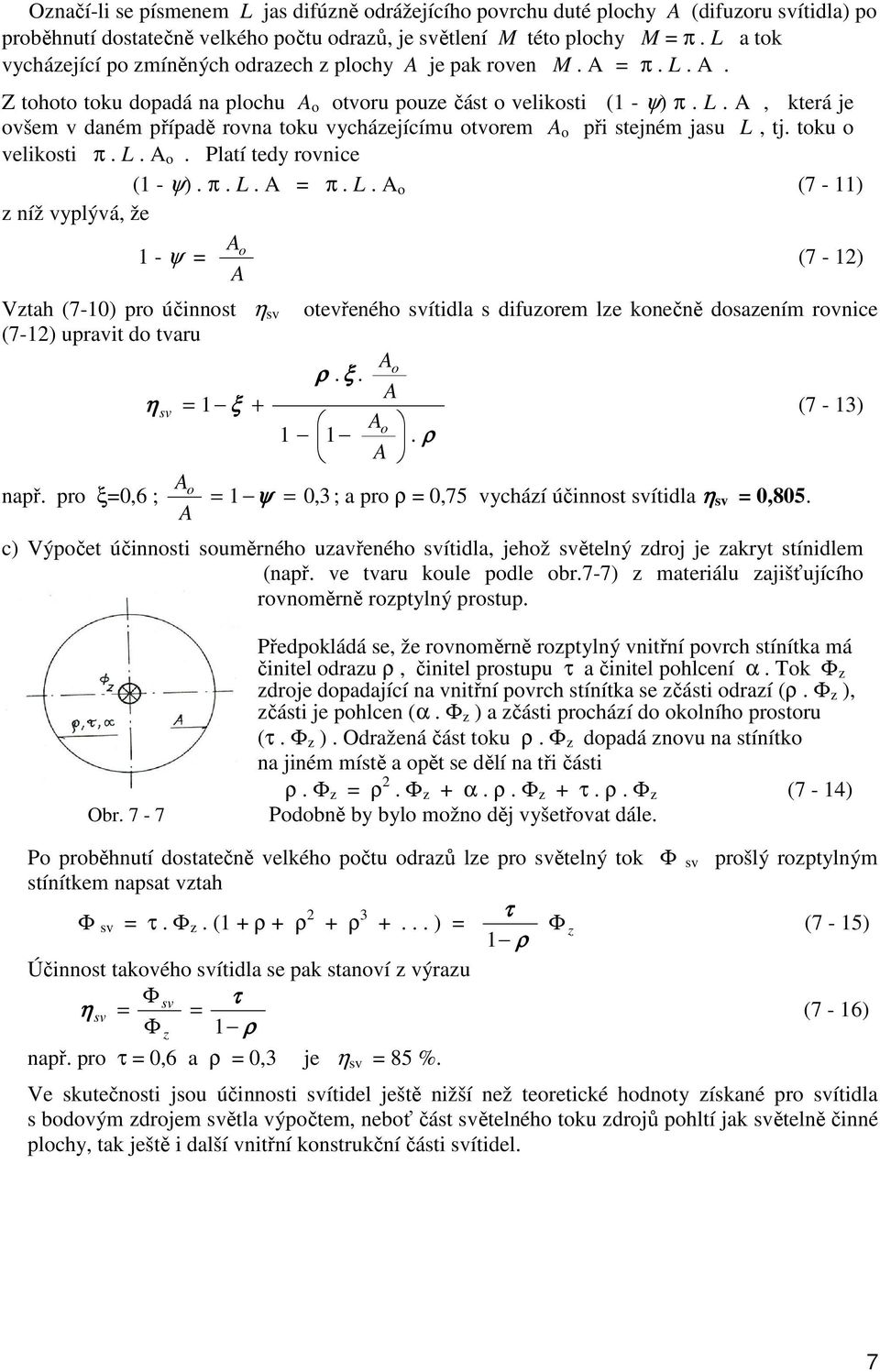 toku o velikosti π. L. o. Platí tedy rovnice (1 - ψ). π. L. = π. L. o (7-11) níž vyplývá, že 1 - ψ = o (7-12) Vtah (7-10) pro účinnost η sv otevřeného svítidla s difuorem le konečně dosaením rovnice (7-12) upravit do tvaru o ρ.