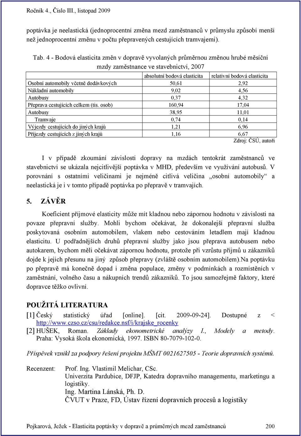 dodávkových 50,61,9 Nákladní automobily 9,0 4,56 Autobusy 0,37 4,3 Přeprava cestujících celkem (tis.