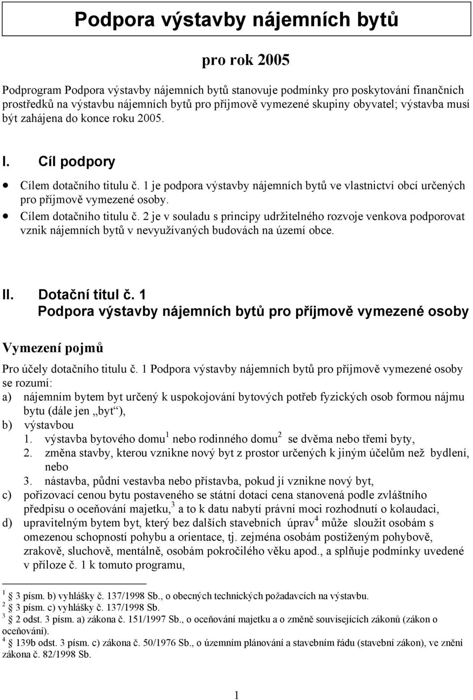 Cílem dotačního titulu č. 2 je v souladu s principy udržitelného rozvoje venkova podporovat vznik nájemních bytů v nevyužívaných budovách na území obce. II. Dotační titul č.