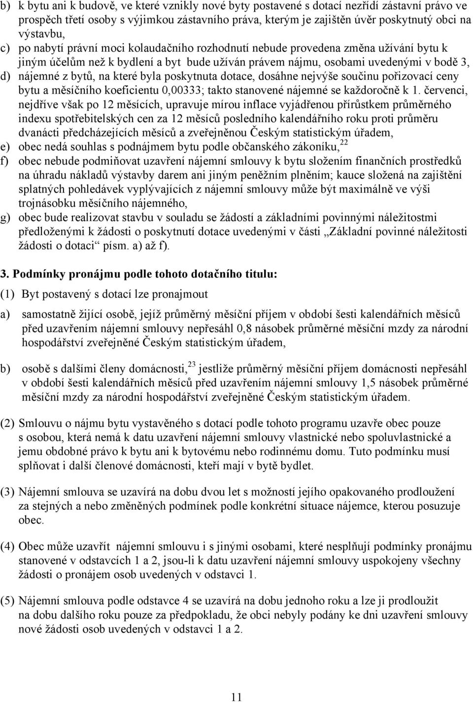 které byla poskytnuta dotace, dosáhne nejvýše součinu pořizovací ceny bytu a měsíčního koeficientu 0,00333; takto stanovené nájemné se každoročně k 1.