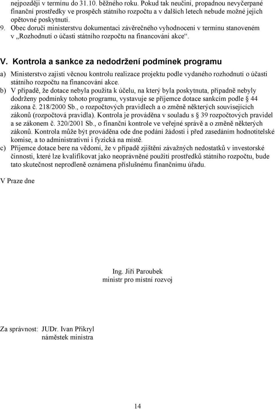 Kontrola a sankce za nedodržení podmínek programu a) Ministerstvo zajistí věcnou kontrolu realizace projektu podle vydaného rozhodnutí o účasti státního rozpočtu na financování akce.