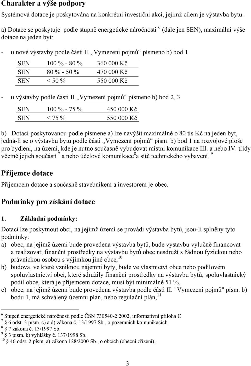 000 Kč SEN 80 % - 50 % 470 000 Kč SEN < 50 % 550 000 Kč - u výstavby podle části II Vymezení pojmů písmeno b) bod 2, 3 SEN 100 % - 75 % 450 000 Kč SEN < 75 % 550 000 Kč b) Dotaci poskytovanou podle