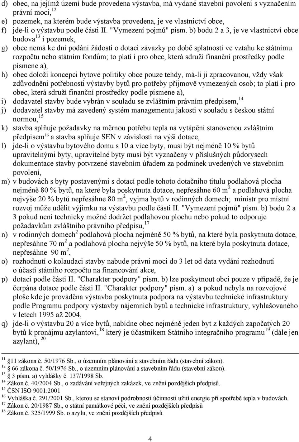 b) bodu 2 a 3, je ve vlastnictví obce budova 13 i pozemek, g) obec nemá ke dni podání žádosti o dotaci závazky po době splatnosti ve vztahu ke státnímu rozpočtu nebo státním fondům; to platí i pro