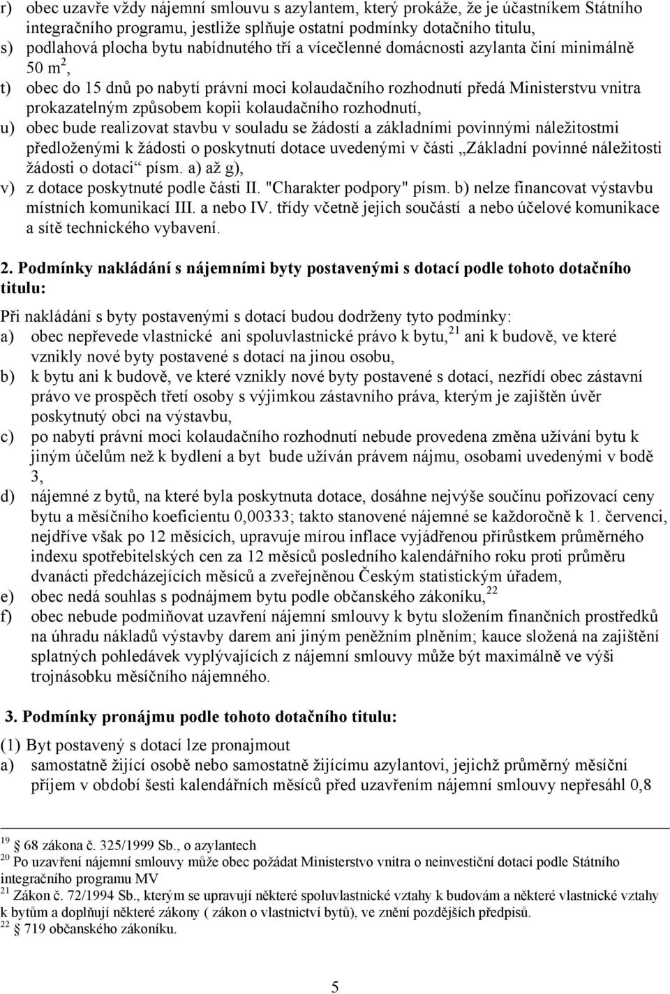 kolaudačního rozhodnutí, u) obec bude realizovat stavbu v souladu se žádostí a základními povinnými náležitostmi předloženými k žádosti o poskytnutí dotace uvedenými v části Základní povinné