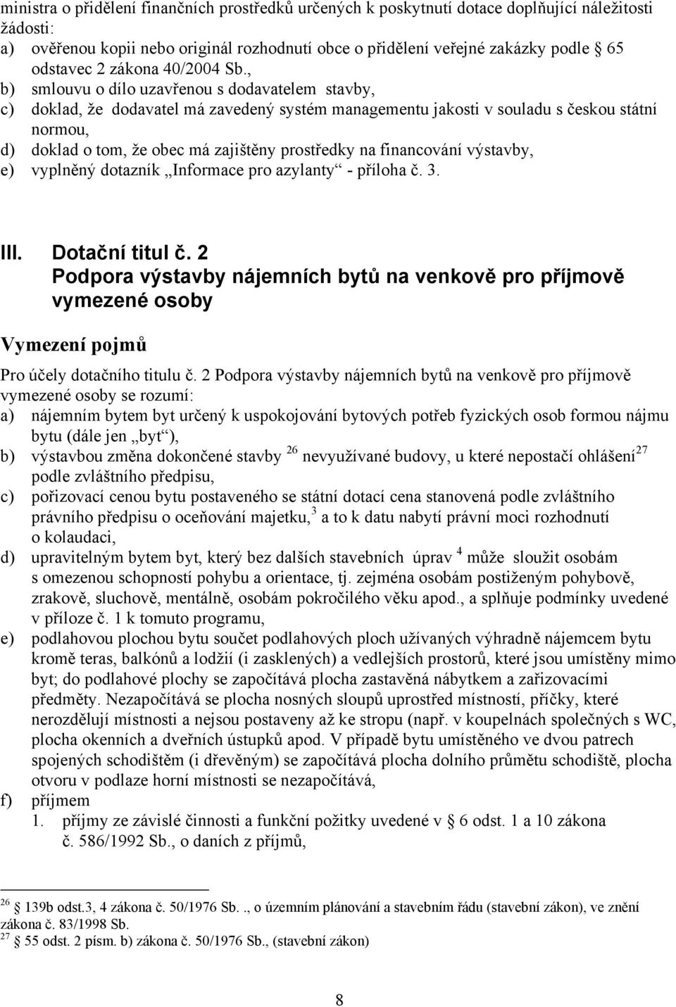 , b) smlouvu o dílo uzavřenou s dodavatelem stavby, c) doklad, že dodavatel má zavedený systém managementu jakosti v souladu s českou státní normou, d) doklad o tom, že obec má zajištěny prostředky