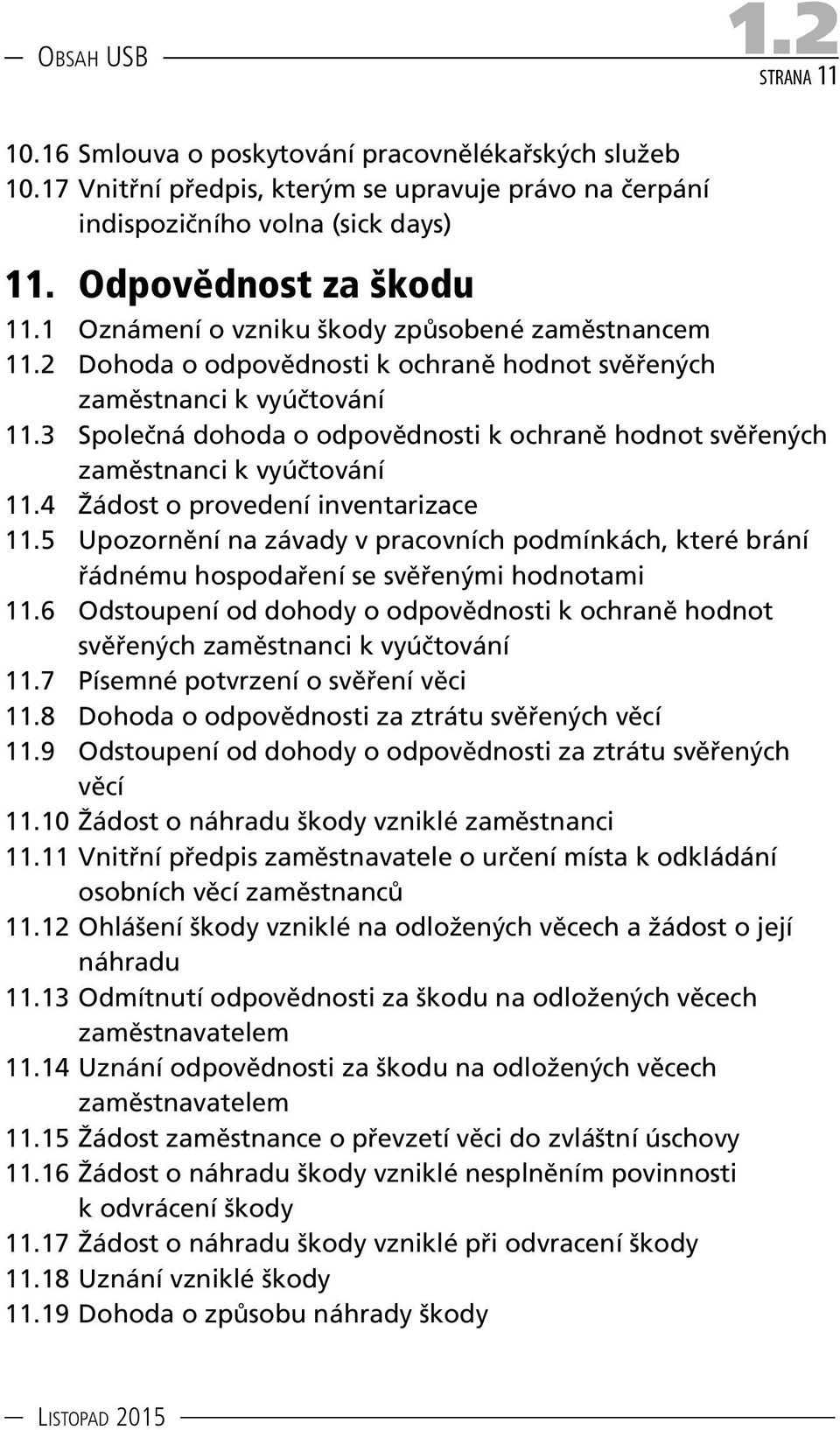 3 Společná dohoda o odpovědnosti k ochraně hodnot svěřených zaměstnanci k vyúčtování 11.4 Žádost o provedení inventarizace 11.