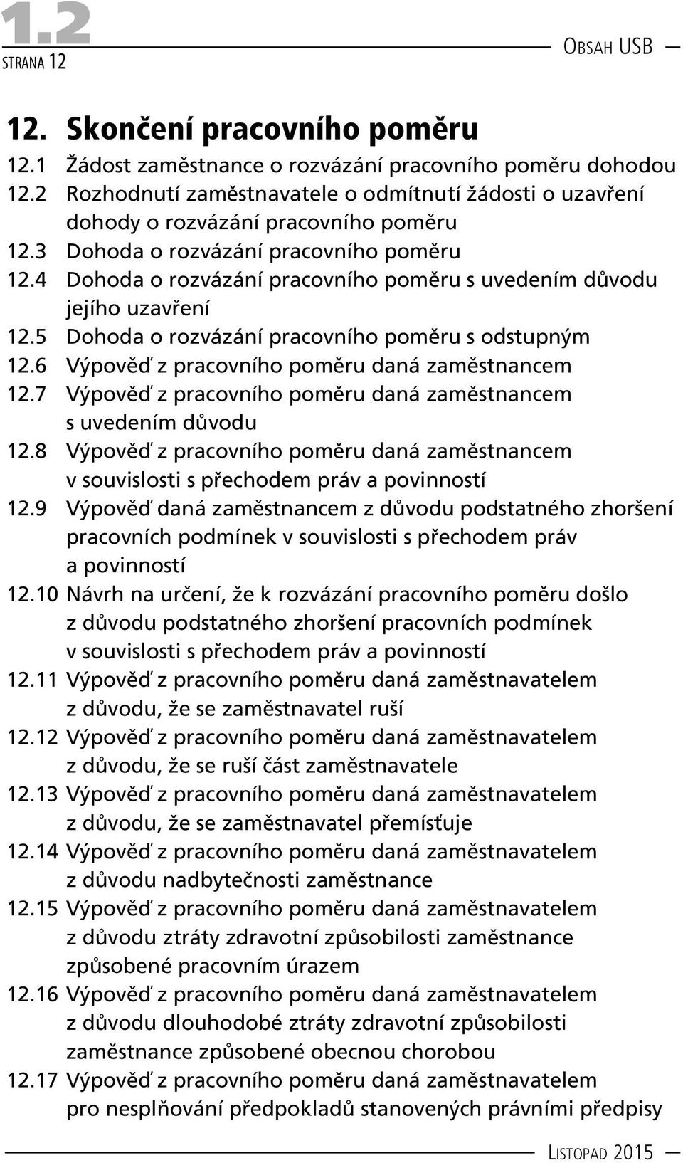 4 Dohoda o rozvázání pracovního poměru s uvedením důvodu jejího uzavření 12.5 Dohoda o rozvázání pracovního poměru s odstupným 12.6 Výpověď z pracovního poměru daná zaměstnancem 12.