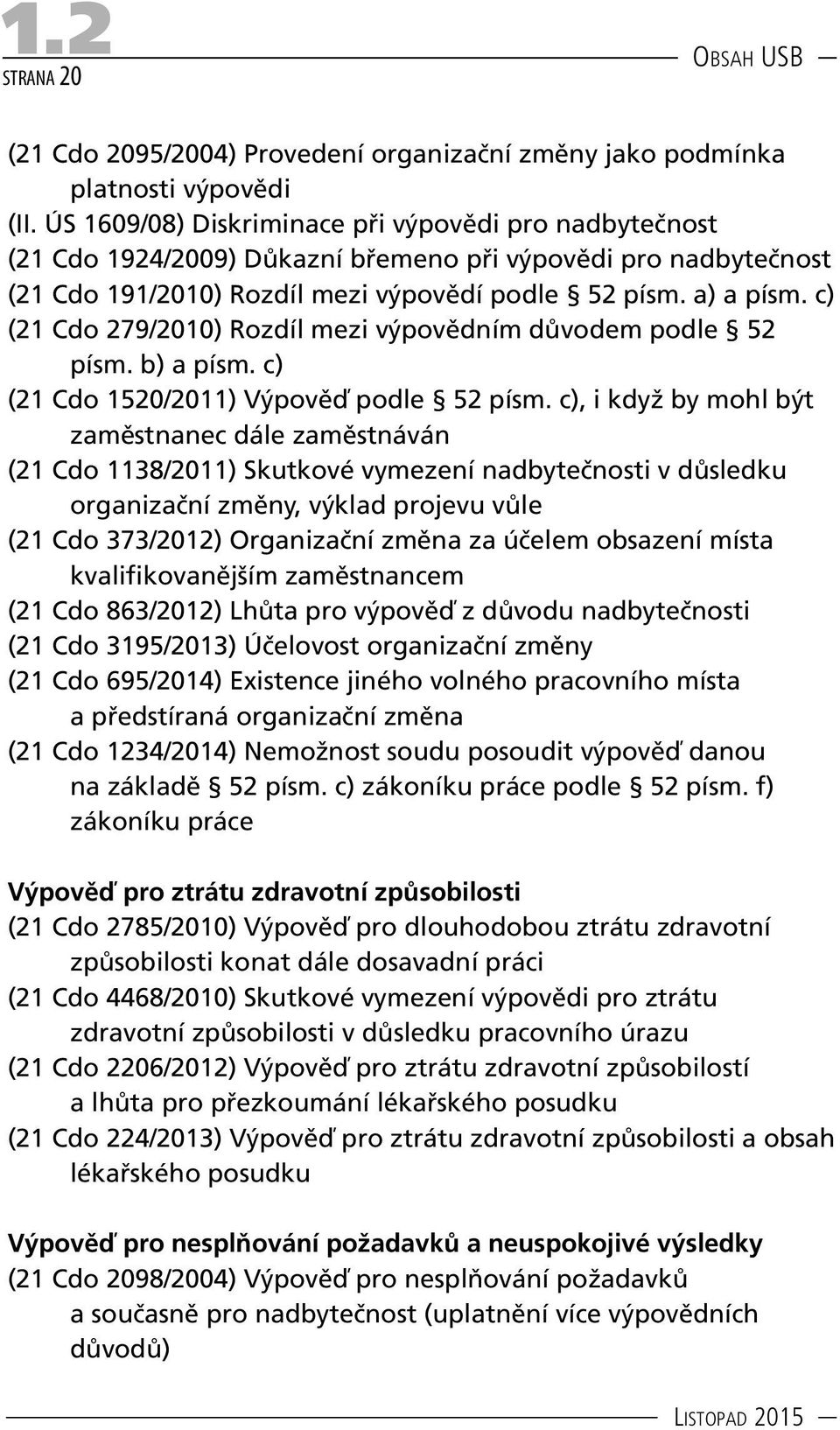 c) (21 Cdo 279/2010) Rozdíl mezi výpovědním důvodem podle 52 písm. b) a písm. c) (21 Cdo 1520/2011) Výpověď podle 52 písm.