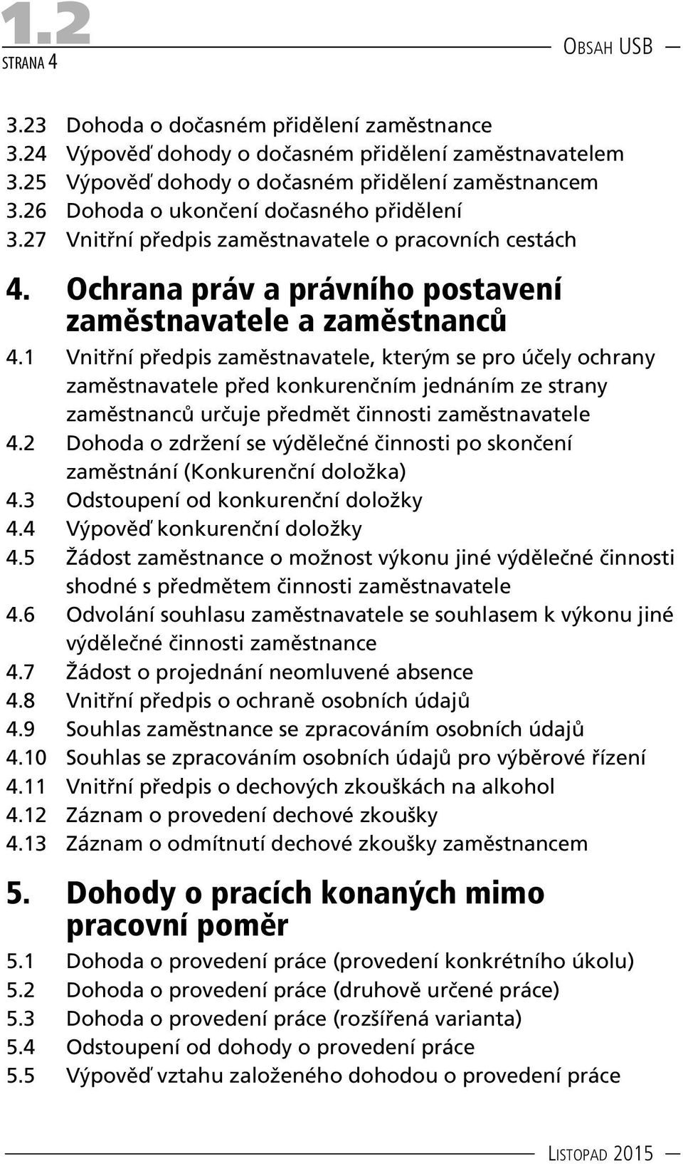 1 Vnitřní předpis zaměstnavatele, kterým se pro účely ochrany zaměstnavatele před konkurenčním jednáním ze strany zaměstnanců určuje předmět činnosti zaměstnavatele 4.