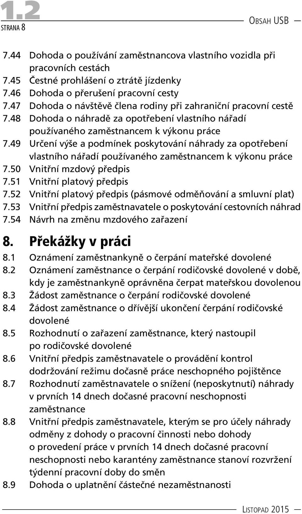 49 Určení výše a podmínek poskytování náhrady za opotřebení vlastního nářadí používaného zaměstnancem k výkonu práce 7.50 Vnitřní mzdový předpis 7.51 Vnitřní platový předpis 7.