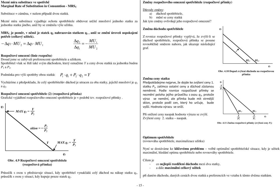 MRS C je poměr, v němž je statek q nahrazován statkem q, aniž se změní úroveň uspokojení potřeb (celkový užitek).