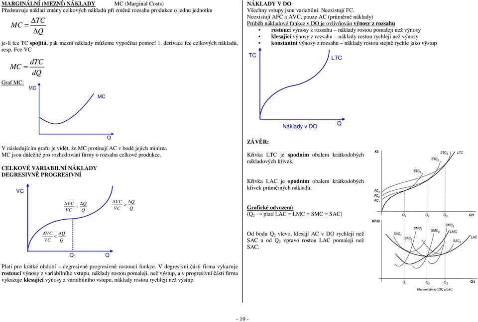 Neexistují AFC a AVC, pouze AC (průměrné náklady) růběh nákladové funkce v DO je ovlivňován výnosy z rozsahu rostoucí výnosy z rozsahu náklady rostou pomaleji než výnosy klesající výnosy z rozsahu