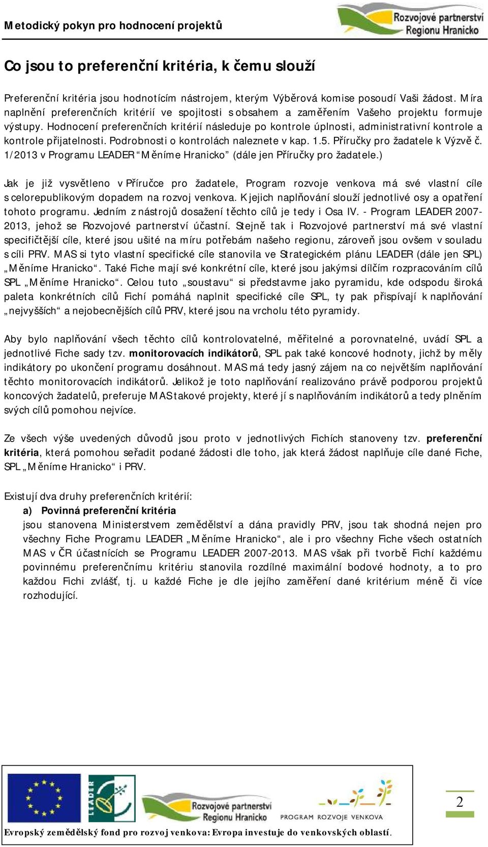 Hodnocení preferenčních kritérií následuje po kontrole úplnosti, administrativní kontrole a kontrole přijatelnosti. Podrobnosti o kontrolách naleznete v kap. 1.5. Příručky pro žadatele k Výzvě č.