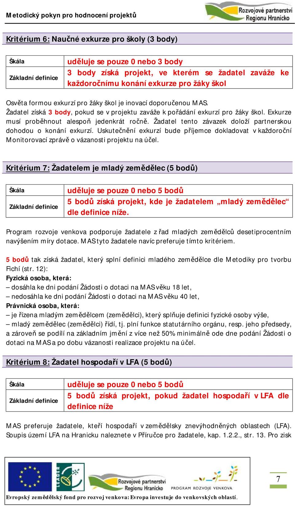 Žadatel tento závazek doloží partnerskou dohodou o konání exkurzí. Uskutečnění exkurzí bude příjemce dokladovat v každoroční Monitorovací zprávě o vázanosti projektu na účel.