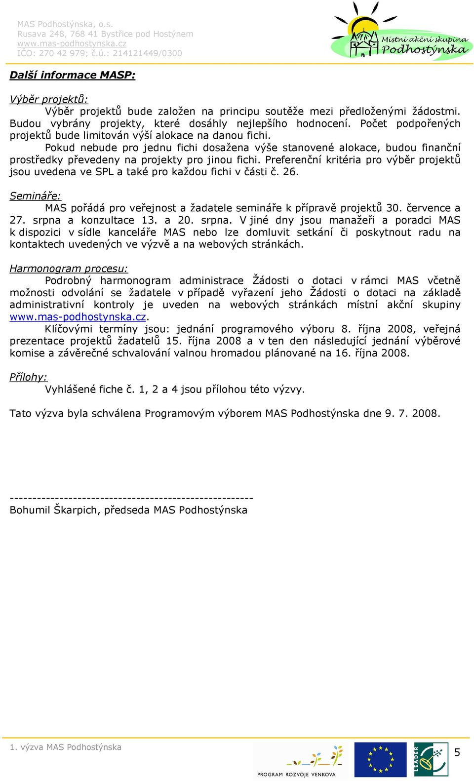 Preferenční kritéria pro výběr projektů jsou uvedena ve SPL a také pro každou fichi v části č. 26. Semináře: MAS pořádá pro veřejnost a žadatele semináře k přípravě projektů 30. července a 27.