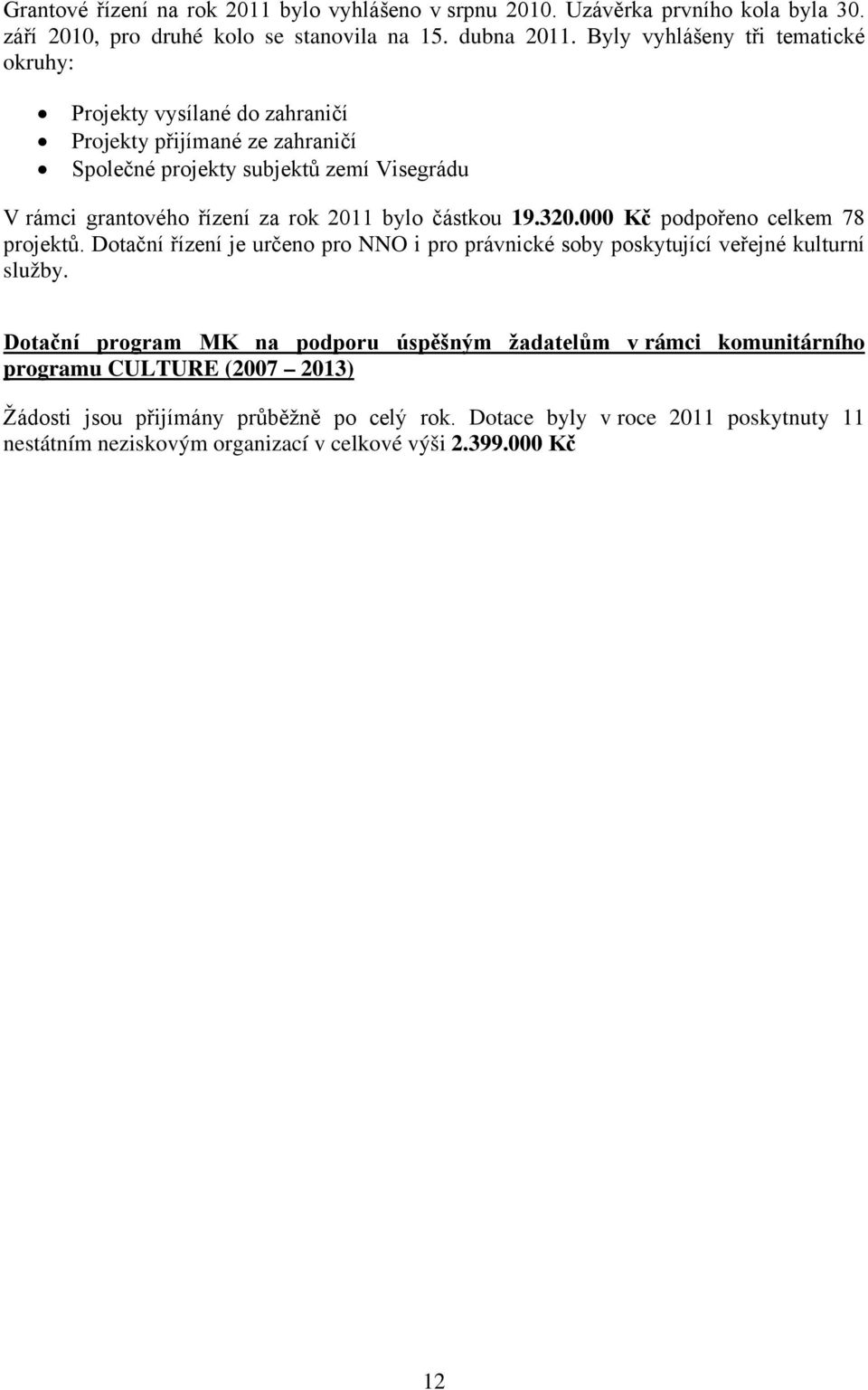 bylo částkou 19.320.000 Kč podpořeno celkem 78 projektů. Dotační řízení je určeno pro NNO i pro právnické soby poskytující veřejné kulturní služby.