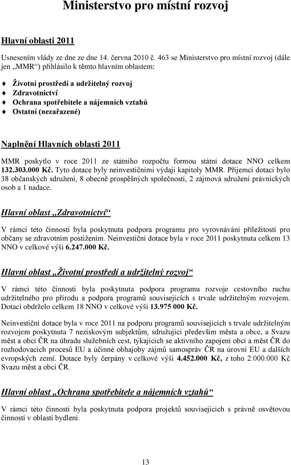 (nezařazené) Naplnění Hlavních oblasti 2011 MMR poskytlo v roce 2011 ze státního rozpočtu formou státní dotace NNO celkem 132.303.000 Kč. Tyto dotace byly neinvestičními výdaji kapitoly MMR.