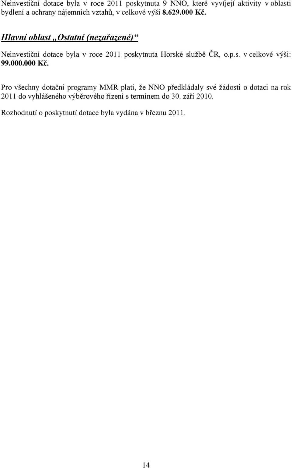 Hlavní oblast Ostatní (nezařazené) Neinvestiční dotace byla v roce 2011 poskytnuta Horské službě ČR, o.p.s. v celkové výši: 99.