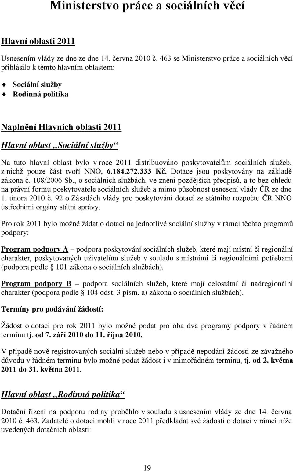 bylo v roce 2011 distribuováno poskytovatelům sociálních služeb, z nichž pouze část tvoří NNO, 6.184.272.333 Kč. Dotace jsou poskytovány na základě zákona č. 108/2006 Sb.