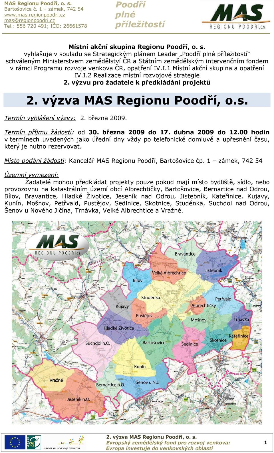 Termín příjmu žádostí: od 30. března 2009 do 17. dubna 2009 do 12.00 hodin v termínech uvedených jako úřední dny vždy po telefonické domluvě a upřesnění času, který je nutno rezervovat.