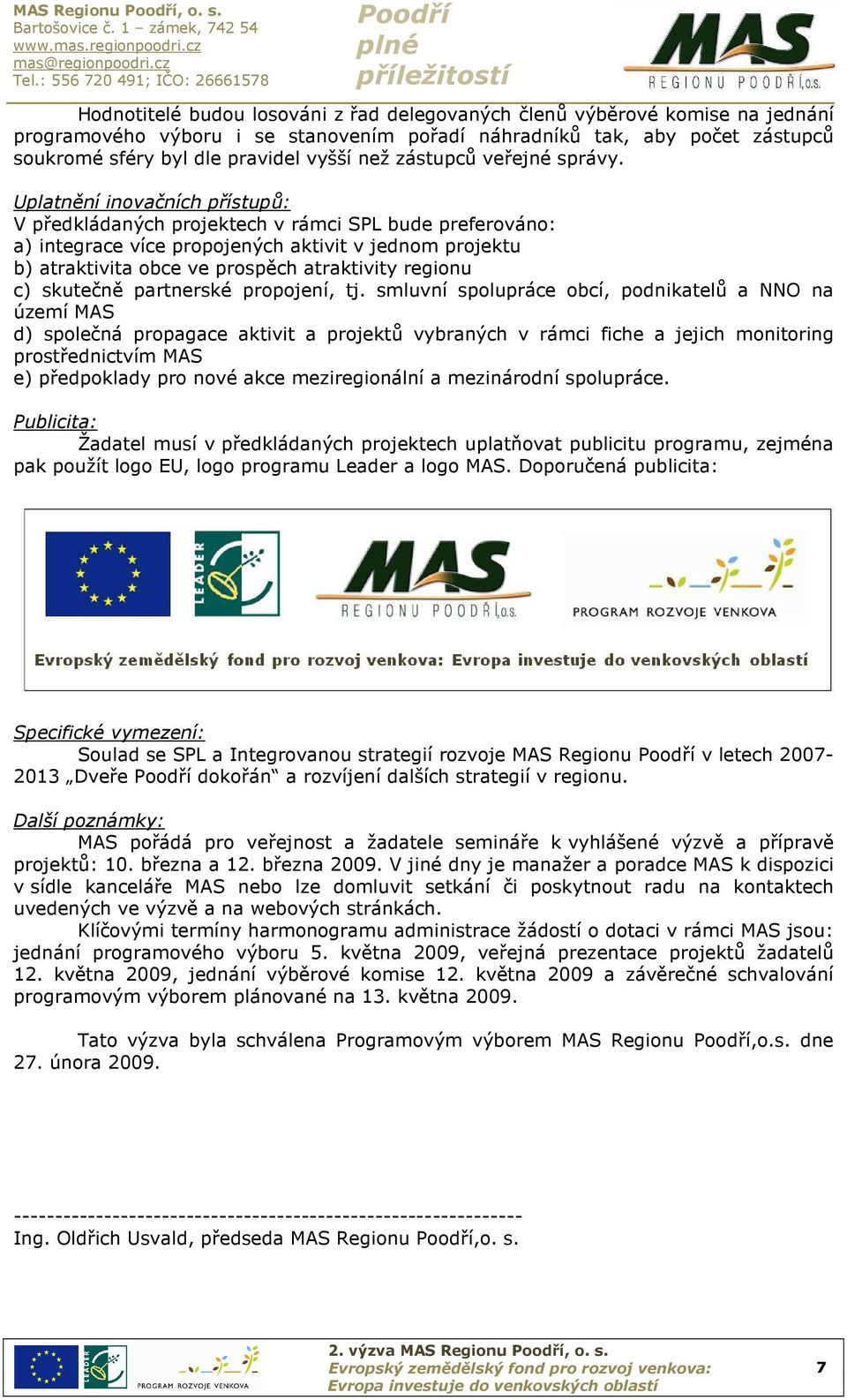 Uplatnění inovačních přístupů: V předkládaných projektech v rámci SPL bude preferováno: a) integrace více propojených aktivit v jednom projektu b) atraktivita obce ve prospěch atraktivity regionu c)