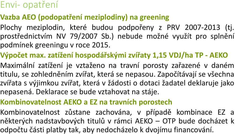 zatížení hospodářskými zvířaty 1,15 VDJ/ha TP - AEKO Maximální zatížení je vztaženo na travní porosty zařazené v daném titulu, se zohledněním zvířat, která se nepasou.