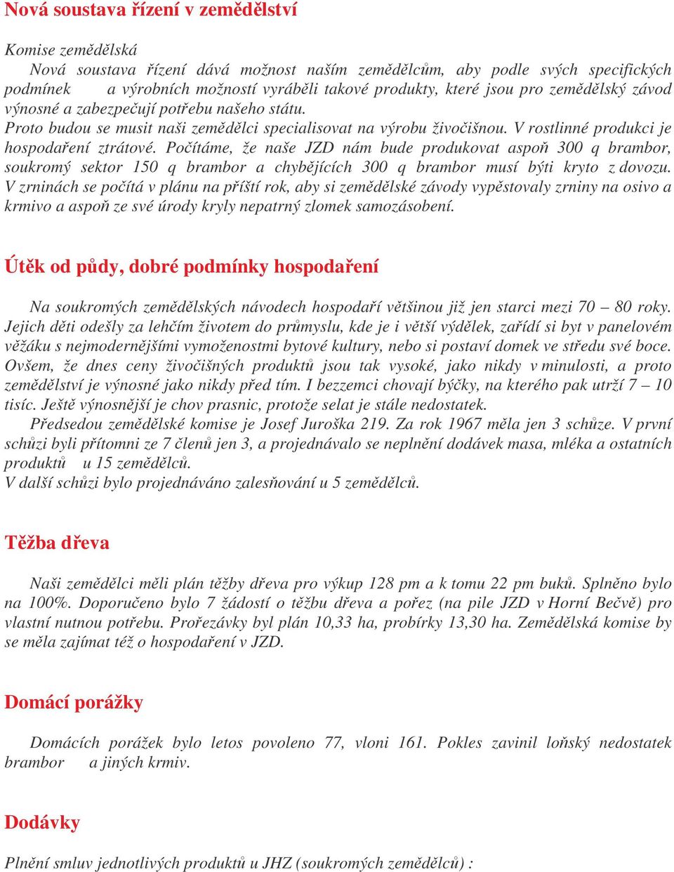 Poítáme, že naše JZD nám bude produkovat aspo 300 q brambor, soukromý sektor 150 q brambor a chybjících 300 q brambor musí býti kryto z dovozu.