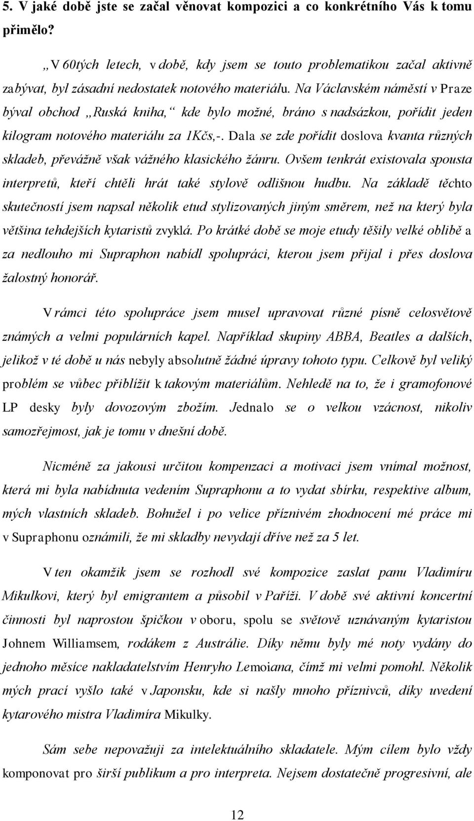 Na Václavském náměstí v Praze býval obchod Ruská kniha, kde bylo možné, bráno s nadsázkou, pořídit jeden kilogram notového materiálu za 1Kčs,-.