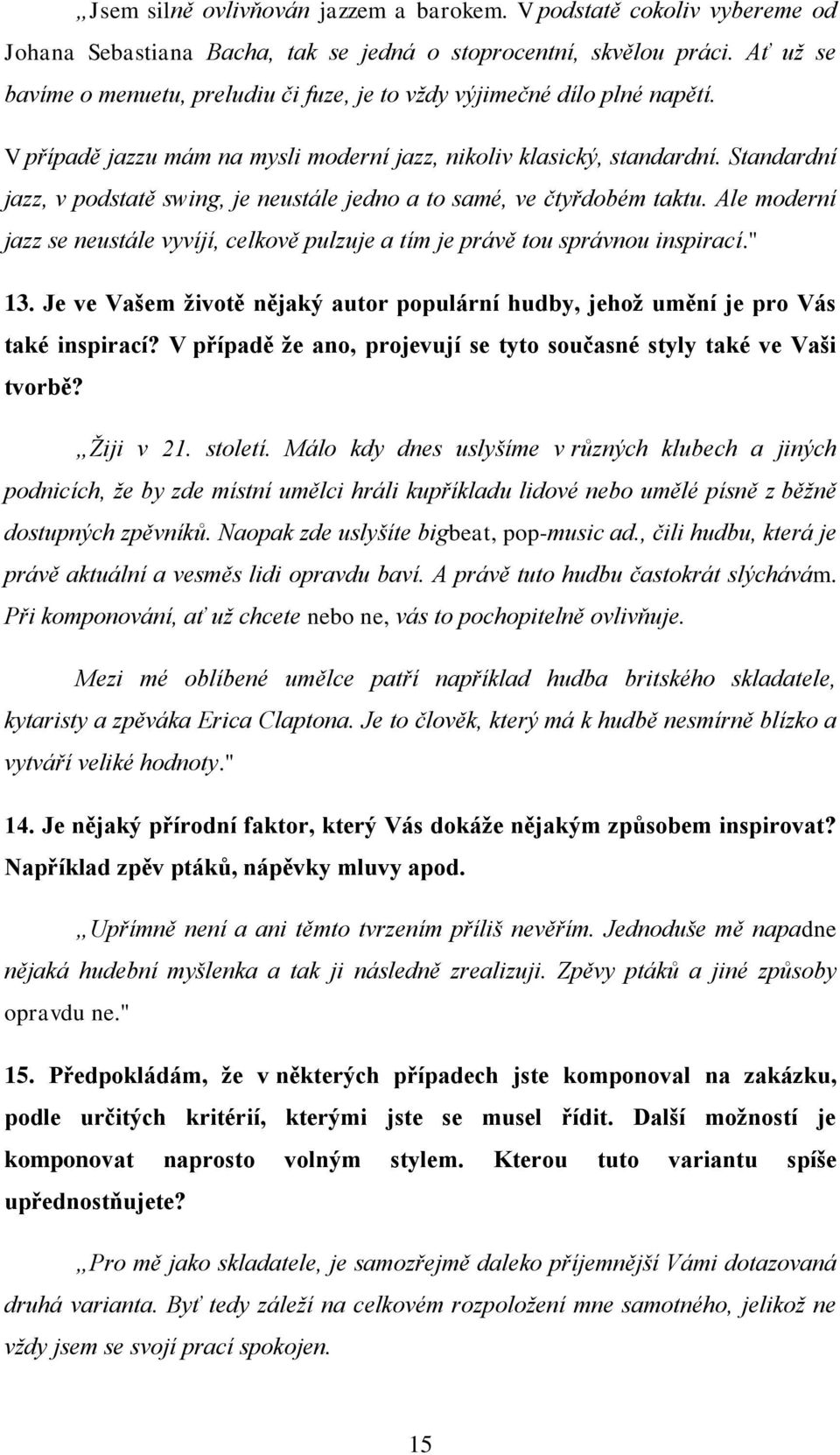 Standardní jazz, v podstatě swing, je neustále jedno a to samé, ve čtyřdobém taktu. Ale moderní jazz se neustále vyvíjí, celkově pulzuje a tím je právě tou správnou inspirací." 13.