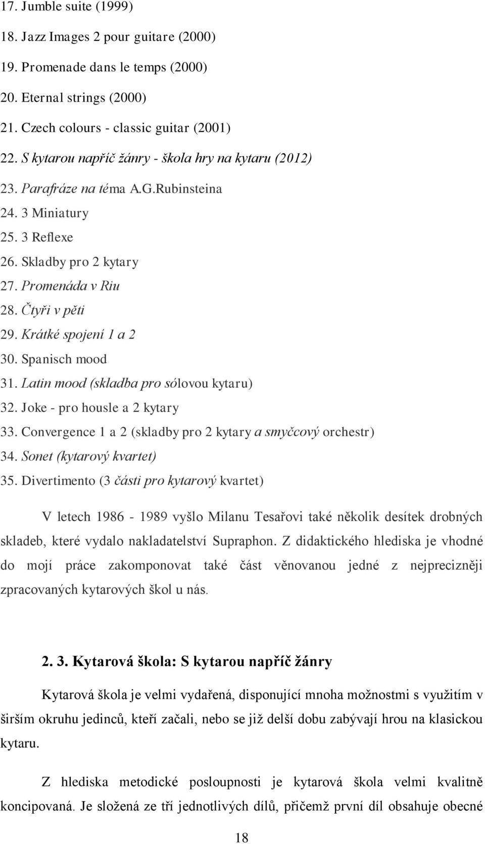 Krátké spojení 1 a 2 30. Spanisch mood 31. Latin mood (skladba pro sólovou kytaru) 32. Joke - pro housle a 2 kytary 33. Convergence 1 a 2 (skladby pro 2 kytary a smyčcový orchestr) 34.