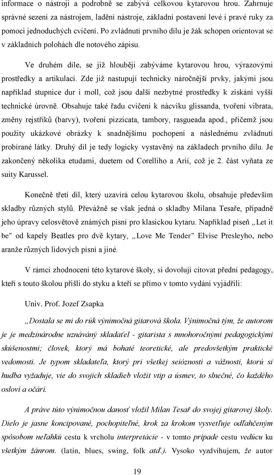 Zde již nastupují technicky náročnější prvky, jakými jsou například stupnice dur i moll, což jsou další nezbytné prostředky k získání vyšší technické úrovně.