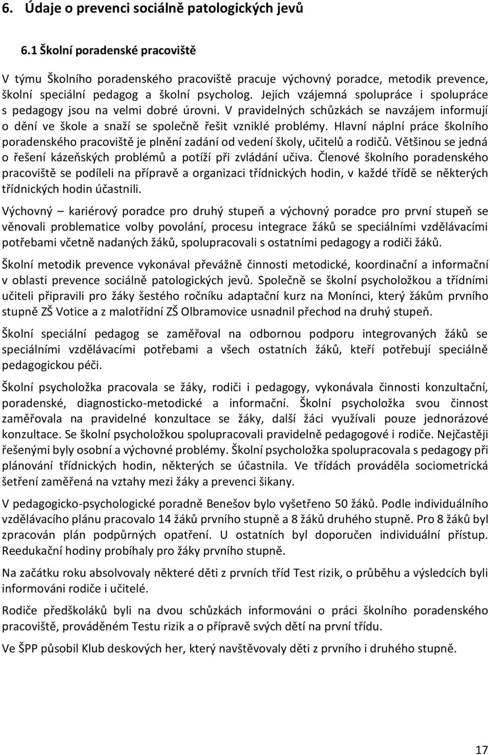 Jejich vzájemná spolupráce i spolupráce s pedagogy jsou na velmi dobré úrovni. V pravidelných schůzkách se navzájem informují o dění ve škole a snaží se společně řešit vzniklé problémy.