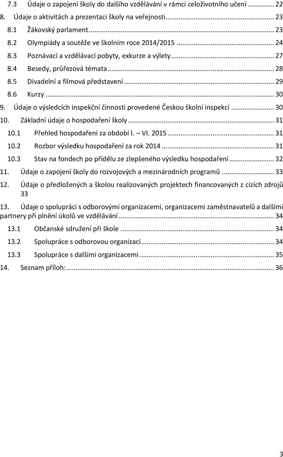 Údaje o výsledcích inspekční činnosti provedené Českou školní inspekcí... 30 10. Základní údaje o hospodaření školy... 31 10.1 Přehled hospodaření za období I. VI. 2015... 31 10.2 Rozbor výsledku hospodaření za rok 2014.