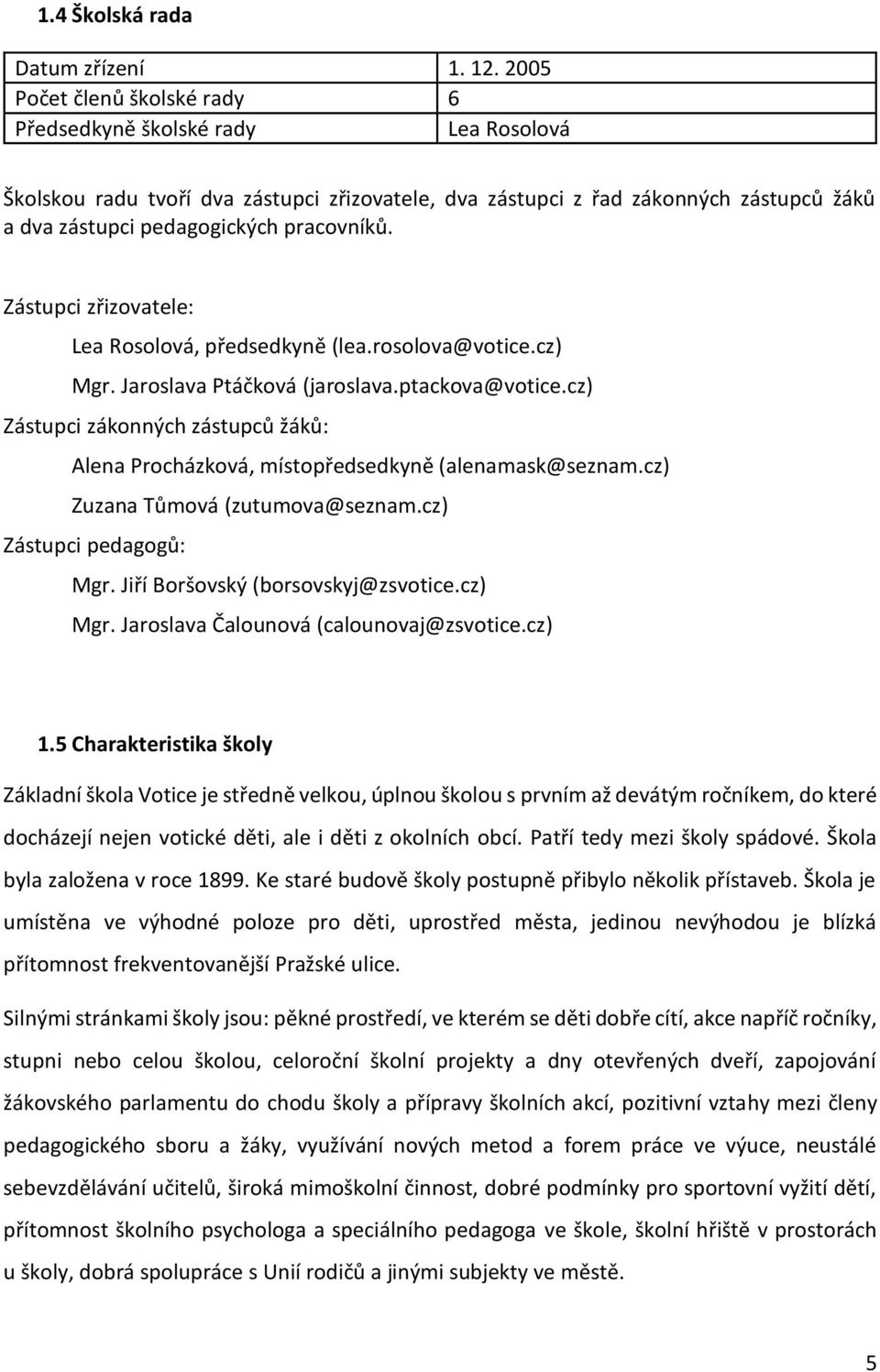 Zástupci zřizovatele: Lea Rosolová, předsedkyně (lea.rosolova@votice.cz) Mgr. Jaroslava Ptáčková (jaroslava.ptackova@votice.