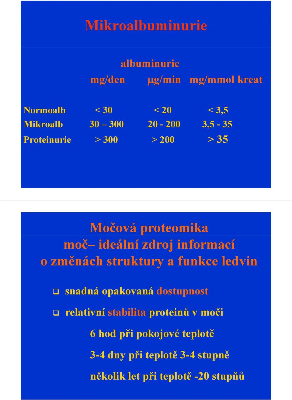 ozměnách struktury a funkce ledvin snadná opakovaná dostupnost relativní stabilita proteinů v