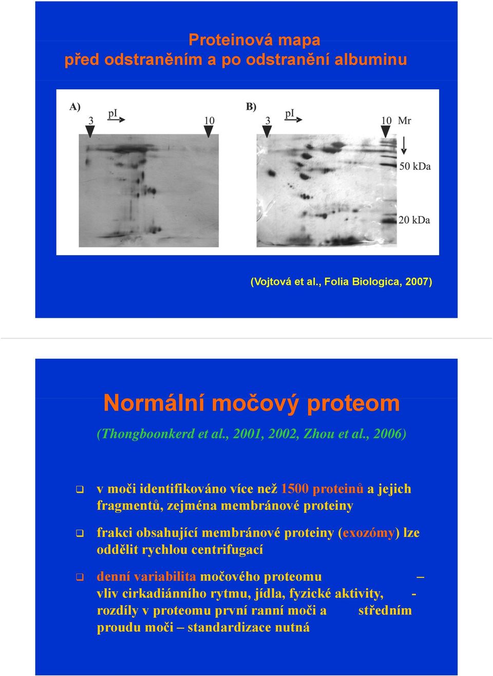 , 2006) v moči identifikováno více než 1500 proteinů a jejich fragmentů, zejména membránové proteiny frakci obsahující membránové