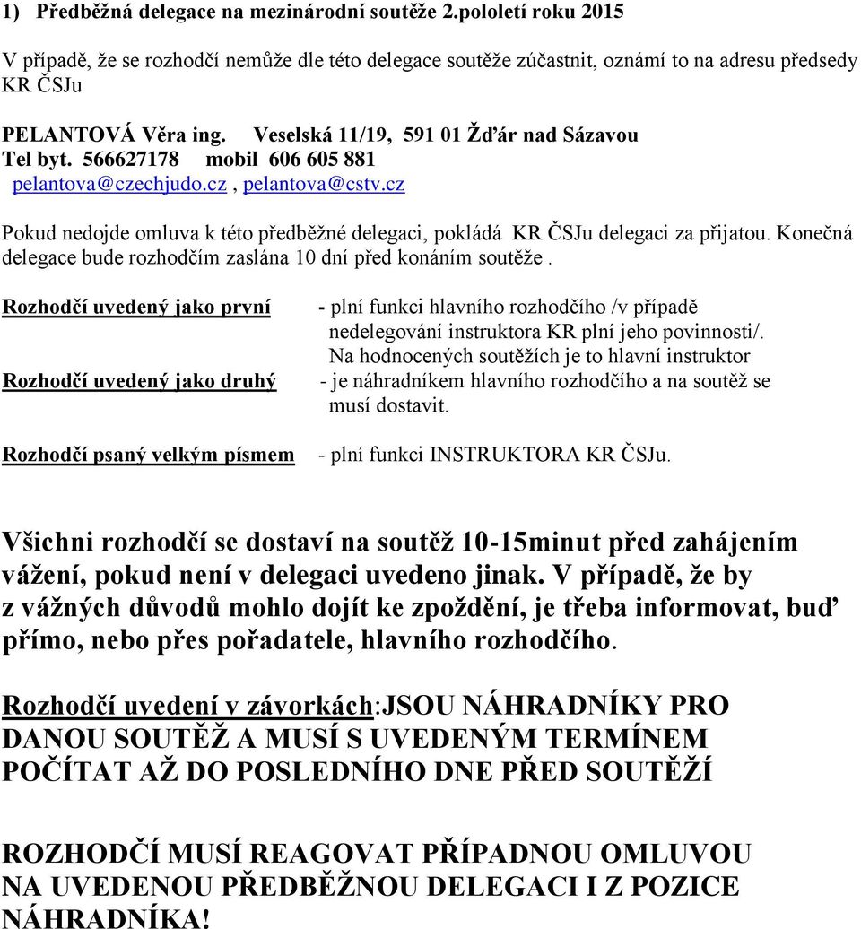 cz Pokud nedojde omluva k této předběžné delegaci, pokládá KR ČSJu delegaci za přijatou. Konečná delegace bude rozhodčím zaslána 10 dní před konáním soutěže.