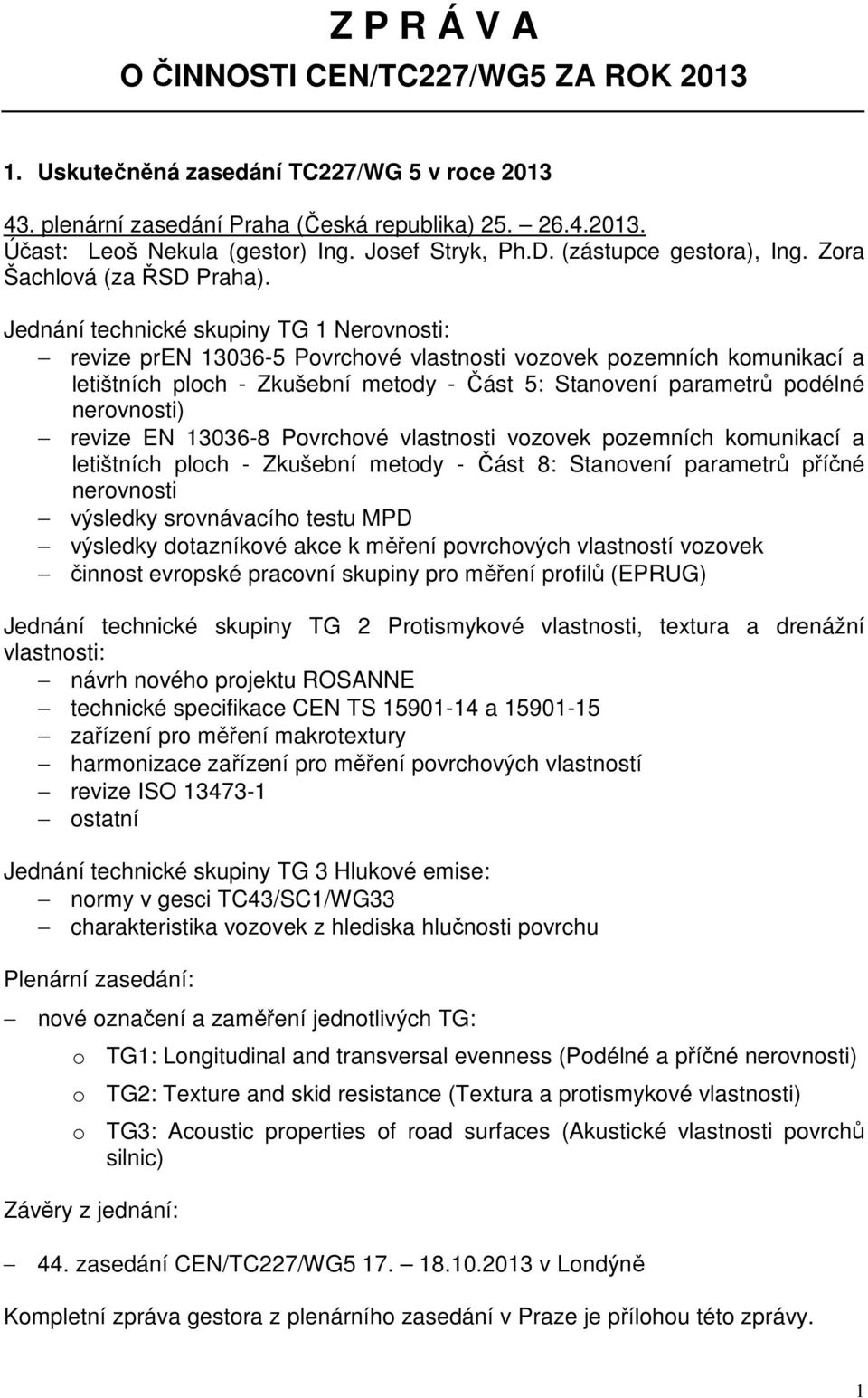 Jednání technické skupiny TG 1 Nerovnosti: revize pren 13036-5 Povrchové vlastnosti vozovek pozemních komunikací a letištních ploch - Zkušební metody - Část 5: Stanovení parametrů podélné nerovnosti)