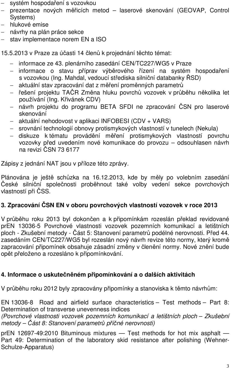 plenárního zasedání CEN/TC227/WG5 v Praze informace o stavu příprav výběrového řízení na systém hospodaření s vozovkou (Ing.